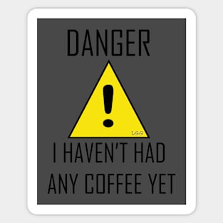 DANGER: I haven't had any coffee yet. Sticker